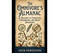 The Omnivore's Almanac: A Treasury of Curiosities, Conundrums, and Manly Diversions