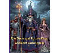 The Once and Future King: A Camelot Coloring Book