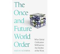 The Once and Future World Order: Why Global Civilization Will Survive the Decline of the West