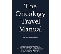 The Oncology Travel Manual: Wanderlust and Wellness: A Comprehensive Guide for Cancer Survivors and Warriors