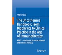 The Oncothermia Handbook: From Biophysics to Clinical Practice in the Age of Immunotherapy: PART I - Challenges, Technical Solutions and Immune Interplay