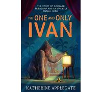 The One and Only Ivan: A #1 NYT Bestselling Children's Animal Adventure Inspired by a True Story