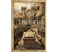 The One and The Divided: The Church Between the Ages: Unity, Division, and the Hope of Christ’s Kingdom