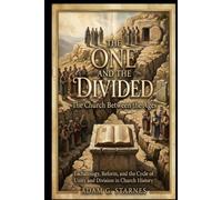 The One and The Divided: The Church Between the Ages: Unity, Division, and the Hope of Christ’s Kingdom