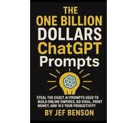 The One Billion Dollar ChatGPT Prompts: Steal the Underground Strategies, Irresistible Hooks, and Viral Campaigns Used by the World’s Richest Marketers