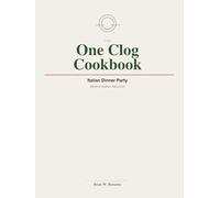 The One Clog Cookbook: Italian Dinner Party-Modern Italian American (The One Clog Cookbook Series)