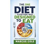 THE ONE DIET EVERYONE WAS DESIGNED TO EAT: Before Industrial Food Broke Our Bodies
