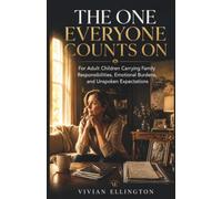 THE ONE EVERYONE COUNTS ON: For Adult Children Carrying Family Responsibilities, Emotional Burdens, and Unspoken Expectations: 3 (Family Emotional Boundaries Series)