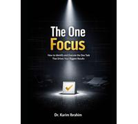 The One Focus: How to Identify and Execute the One Task That Drives Your Biggest Results (Mastery of the Mind Series)