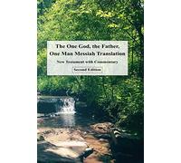 The One God, the Father, One Man Messiah Translation: New Testament with Commentary