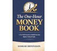 The One-Hour Money Book: A No-Fluff System to Build Income Before School Ends (Finance for Kids Series)