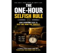 The One-Hour Selfish Rule: Give Everyone Else 23. Keep One Hour for Yourself.