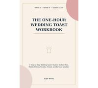 The One-Hour Wedding Toast Workbook: A Step-by-Step Wedding Speech System for Best Men, Maids of Honor, Parents, Friends, and Nervous Speakers