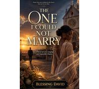 The One I could not Marry: A novel of Love, Longing, and Impossible Choices