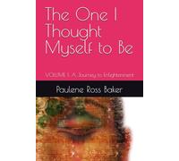The One I Thought Myself to Be: VOLUME 1: A Journey to Enlightenment