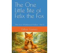The One Little Bite of Felix the Fox: Tales from Whistlewood Hollow - Part 4