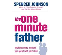 The One Minute Father: A How-To Guide for Building Child Self-Esteem and Better Behavior (The One Minute Manager)