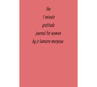 The One-Minute Gratitude Journal for Women: A Daily Practice to Cultivate Joy, Mindfulness, and a Happier Life