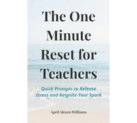 The One Minute Reset for Teachers: Quick Prompts to Release Stress and Reignite Your Spark