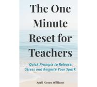 The One Minute Reset for Teachers: Quick Prompts to Release Stress and Reignite Your Spark