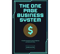 The One Page Business System: A Simple Framework to Stop Firefighting and Scale with Clarity