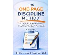 The One Page Discipline Method: 30 Days To Do What Matters--Even If You Don't Feel Like It (The One Page Life Method)