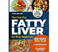 The One-Pan Fatty Liver Diet Cookbook for Busy Beginners: Discover 5-Ingredient, 20-Minute Recipes with a 60-Day Meal Plan to Help You Reverse Fatty Liver, Lose Weight, and Boost Daily Energy
