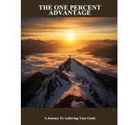 The One Percent Advantage: A Journey To Achieving Your Goals
