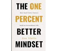 The One Percent Better Mindset: How Small Daily Choices Build an Extraordinary Life | The Compound Effects of Showing Up When Nobody Is Watching | The ... Capable of Being | 6x9 Inches, 206 Pages