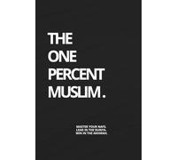 The One Percent Muslim Journal: 90 Days to Discipline, Strength, and Success: A Warrior’s System to Master Your Deen, Build Your Life, and Lead with Honour