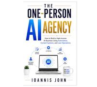 The One-Person AI Agency: How to Build a High-Income AI Business Using Automation, Content Systems, and Lean Operations