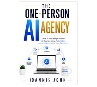 The One-Person AI Agency: How to Build a High-Income AI Business Using Automation, Content Systems, and Lean Operations