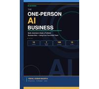The One-Person AI Business: Build, Automate & Scale a Profitable Business Solo - Using AI as Your Entire Team