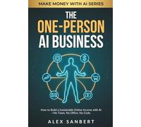 The One-Person AI Business: How to Build a Sustainable Online Income with AI-No Team, No Office, No Code (Make Money with AI)