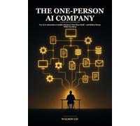 The One-Person AI Company: Use AI & Automation to Build a Business That Runs Itself - and Makes Money While You Sleep (A 50-Step Playbook for Beginners)