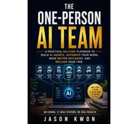 The One Person AI Team: A Practical No Code Playbook to Build AI Agents, Automate Your Work, Make Better Decisions, and Reclaim Your Time