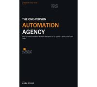 The One-Person Automation Agency: How to Build a Freelance Business That Runs on AI Agents - Even If You Can't Code
