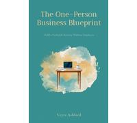 The One-Person Business Blueprint: Build a Profitable Business Without Employees