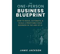 The One-Person Business Blueprint: How to Build, Automate, and Scale a Profitable Solo Business in the Age of AI (THE MONEY PLAN)