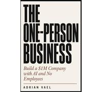The One-Person Business: Build a $1M Company with AI and No Employees (The AI Toolkit Professional Series)