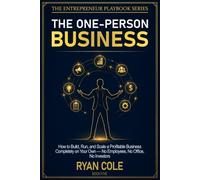 The One-Person Business: How to Build, Run, and Scale a Profitable Business Completely on Your Own - No Employees, No Office, No Investors: 5 (The Entrepreneur Playbook Series)