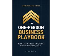 The One-Person Business Playbook: Launch, Run, and Grow Your Solopreneur Business Without Hiring Anyone (Solo Business Series)