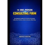 The One-Person Consulting Firm: How Independent Consultants Use AI and No-Code Automation to Deliver More, Pitch Better, and Run Lean Operations Without Hiring