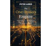 The One Person Empire: How to Build a Thriving Solo Business Using Al-No Degree, No Capital, No Connections Required: 2 (The Peter Agro Trilogy)