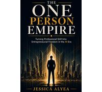 The One Person Empire: Turning Professional Skill into Entrepreneurial Freedom in the AI Era (OPE Series, Start a Business, Passive Income, AI)