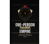 The One-Person Publishing Empire: How to Write, Publish & Sell Profitable Books on Amazon KDP Using AI (AI Mastery Series)