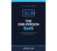The One-Person SaaS: How to Build, Launch & Sell Your Own Software Product with AI - Even If You Work Alone (The AI Builder Series)