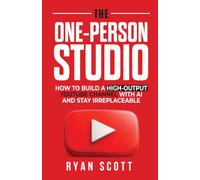 The One-Person Studio: How to Build a High-Output YouTube Channel With AI and Stay Irreplaceable (YouTube as a Business Series)