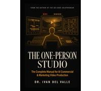The One-Person Studio: The complete manual for AI commercial and marketing video production.