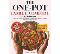 The One-Pot Family Comfort Cookbook: Easy Low Budget Meals Ready in 30 Minutes - Delicious Dinners Even Picky Eaters Will Love - using pantry staples and minimal prep - 28-Day Meal Plan